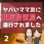 ヤバいママ友に相席居酒屋へ連行されました【2】